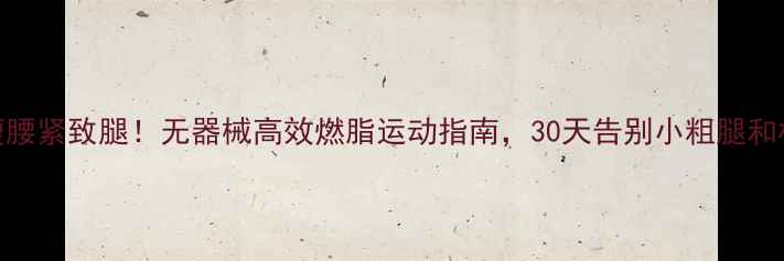 图片 居家瘦腰紧致腿！无器械高效燃脂运动指南，30天告别小粗腿和松垮腰