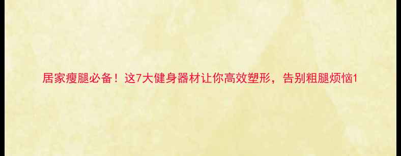 图片 居家瘦腿必备！这7大健身器材让你高效塑形，告别粗腿烦恼1