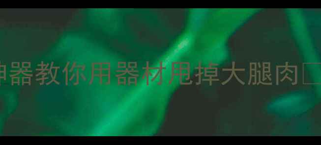 图片 居家瘦腿必看！5大懒人神器教你用器材甩掉大腿肉🔥（附对比图+跟练视频）1