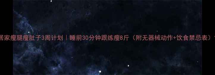 图片 居家瘦腿瘦肚子3周计划｜睡前30分钟跟练瘦8斤（附无器械动作+饮食禁忌表）1