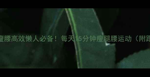 图片 居家瘦腿瘦腰高效懒人必备！每天15分钟瘦腿腰运动（附跟练视频）