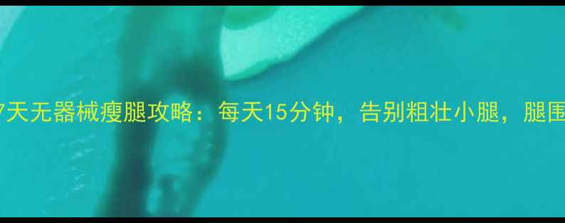 图片 居家瘦腿肚7天无器械瘦腿攻略：每天15分钟，告别粗壮小腿，腿围直降3cm！1