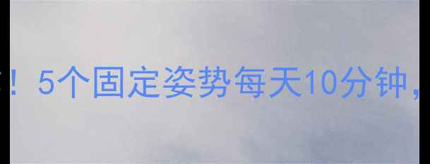 图片 居家瘦腿高效动作！5个固定姿势每天10分钟，一个月腿围小5cm
