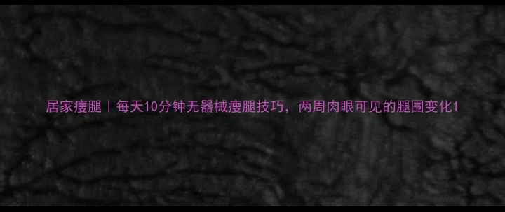 图片 居家瘦腿｜每天10分钟无器械瘦腿技巧，两周肉眼可见的腿围变化1