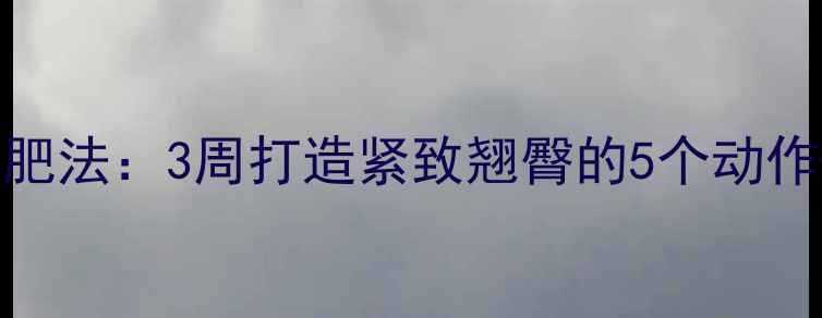 图片 居家瘦臀减肥法：3周打造紧致翘臀的5个动作+饮食方案1