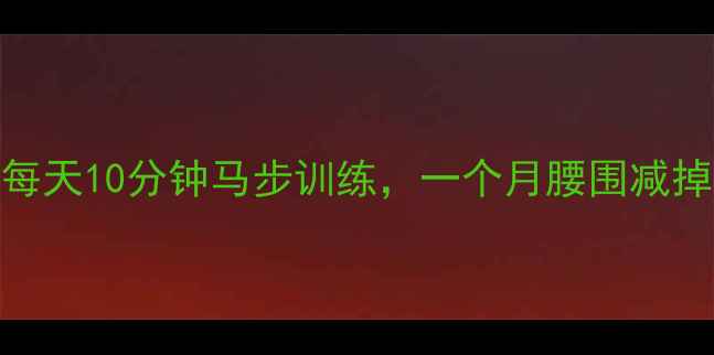 图片 居家高效减脂｜每天10分钟马步训练，一个月腰围减掉5cm的减脂秘籍2