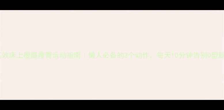 图片 居家高效床上瘦腿瘦臀运动指南｜懒人必备的3个动作，每天10分钟告别O型腿粗臀1