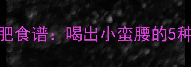 图片 山西老陈醋减肥食谱：喝出小蛮腰的5种科学搭配方法