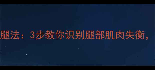 图片 左右腿平衡瘦腿法：3步教你识别腿部肌肉失衡，打造匀称双腿