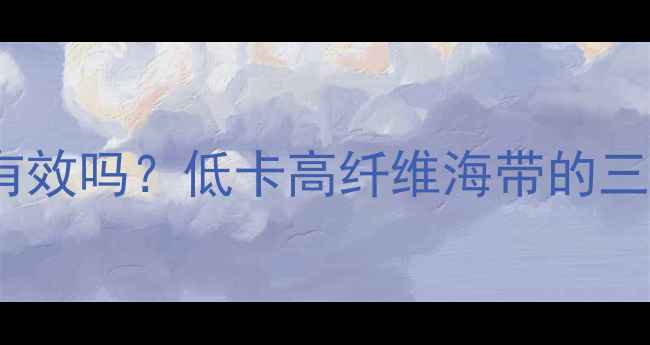 图片 干海带减肥有效吗？低卡高纤维海带的三大燃脂原理2