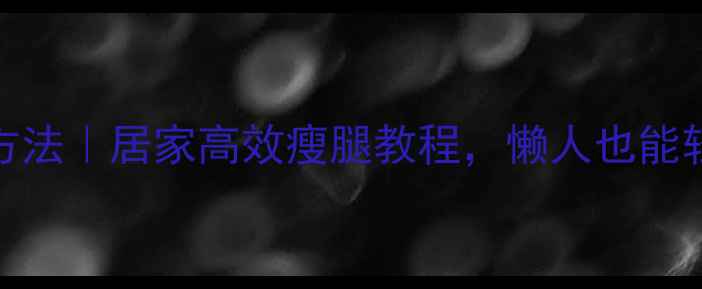 图片 弹力带瘦腿训练方法｜居家高效瘦腿教程，懒人也能轻松瘦出漫画腿！