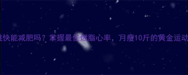 图片 心跳快能减肥吗？掌握最佳燃脂心率，月瘦10斤的黄金运动法2