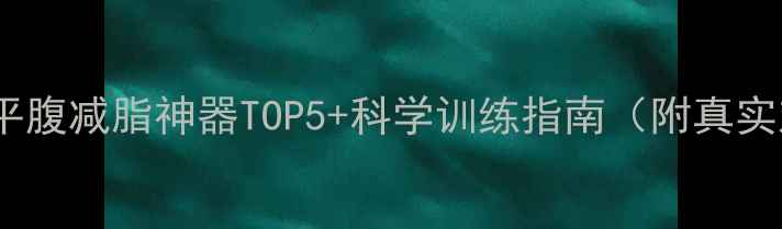 图片 必备！平腹减脂神器TOP5+科学训练指南（附真实对比）2