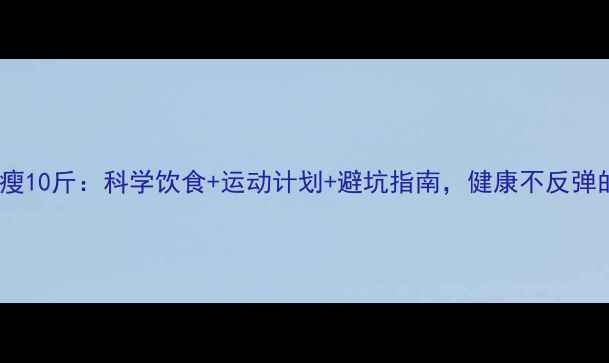 图片 快速减肥30天瘦10斤：科学饮食+运动计划+避坑指南，健康不反弹的瘦身全攻略2