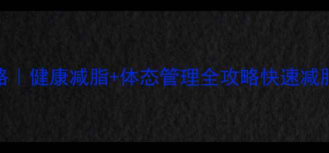 图片 快速减肥不反弹的7天懒人攻略｜健康减脂+体态管理全攻略快速减肥健康减脂体态管理懒人减肥1