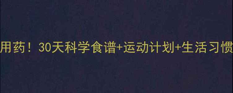 图片 快速减肥不用药！30天科学食谱+运动计划+生活习惯调整全攻略
