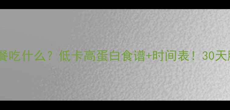 图片 快速减肥早餐吃什么？低卡高蛋白食谱+时间表！30天腰围立减5cm