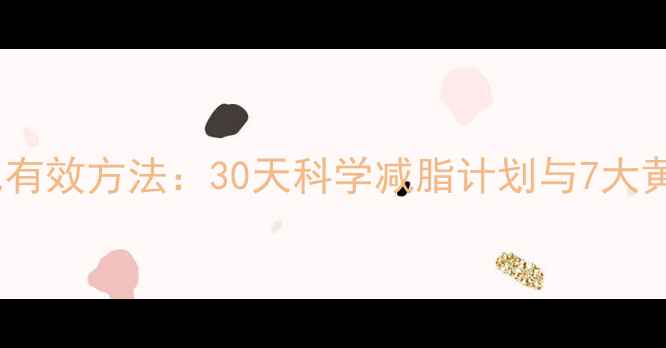 图片 快速减肥有效方法：30天科学减脂计划与7大黄金法则1