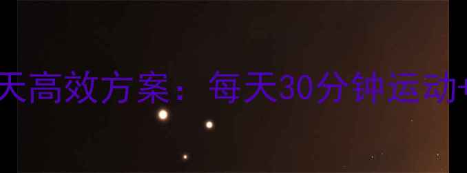 图片 快速减肥瘦腿的7天高效方案：每天30分钟运动+饮食调整全攻略2