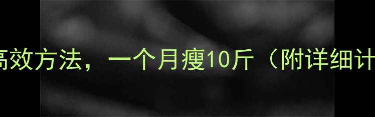 图片 快速减肥的7个高效方法，一个月瘦10斤（附详细计划与避坑指南）