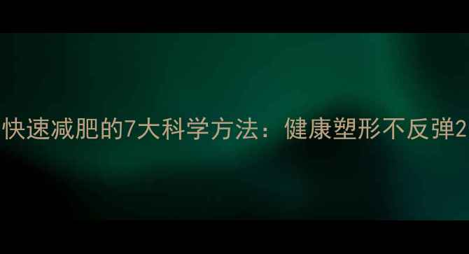 图片 快速减肥的7大科学方法：健康塑形不反弹2