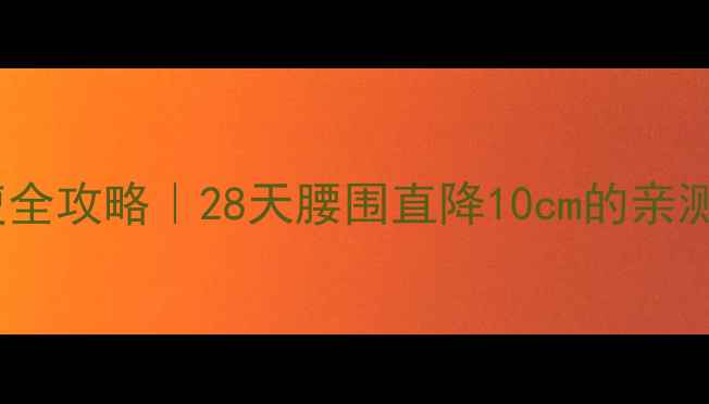 图片 快速减腰腹全攻略｜28天腰围直降10cm的亲测有效方法1