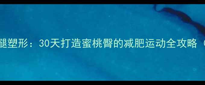 图片 快速有效提臀+瘦腿塑形：30天打造蜜桃臀的减肥运动全攻略（附训练计划表）1