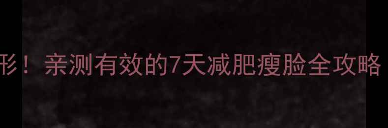 图片 快速瘦脸+全身塑形！亲测有效的7天减肥瘦脸全攻略（附食谱+运动）1