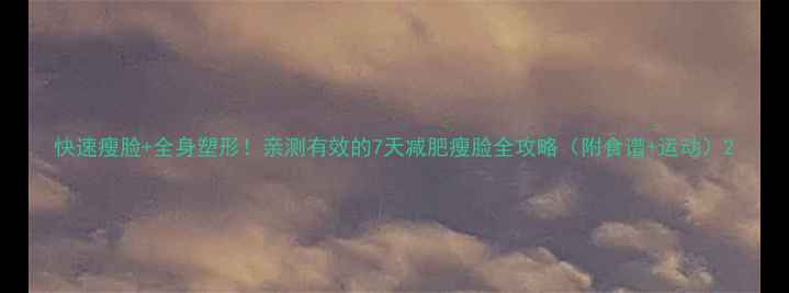 图片 快速瘦脸+全身塑形！亲测有效的7天减肥瘦脸全攻略（附食谱+运动）2