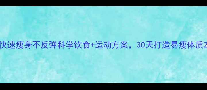 图片 快速瘦身不反弹科学饮食+运动方案，30天打造易瘦体质2