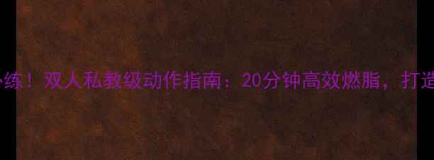 图片 情侣减脂必练！双人私教级动作指南：20分钟高效燃脂，打造完美身材2