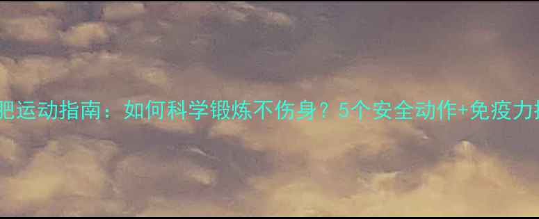图片 感冒期减肥运动指南：如何科学锻炼不伤身？5个安全动作+免疫力提升方案2