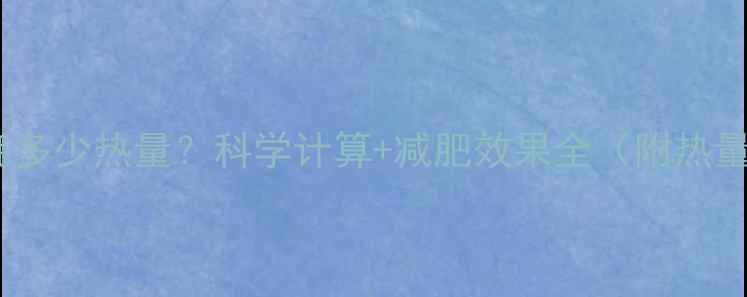 图片 慢跑1千米消耗多少热量？科学计算+减肥效果全（附热量消耗对照表）