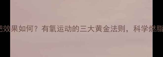 图片 慢跑减肥效果如何？有氧运动的三大黄金法则，科学燃脂不反弹1