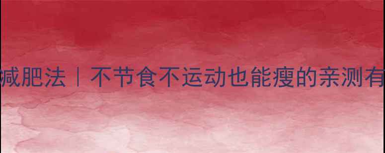 图片 懒人居家减肥法｜不节食不运动也能瘦的亲测有效方法！