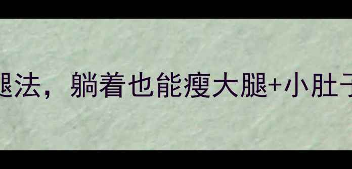 图片 懒人必看！居家3分钟抬腿法，躺着也能瘦大腿+小肚子✨（附详细跟练视频）1