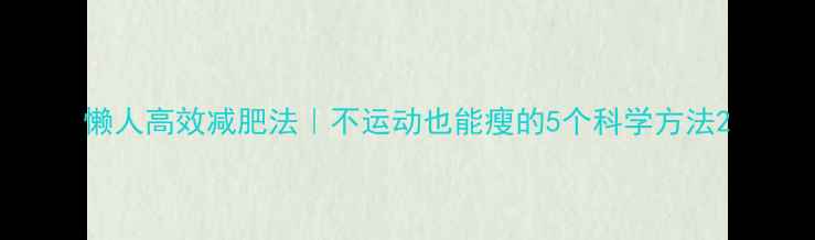 图片 懒人高效减肥法｜不运动也能瘦的5个科学方法2