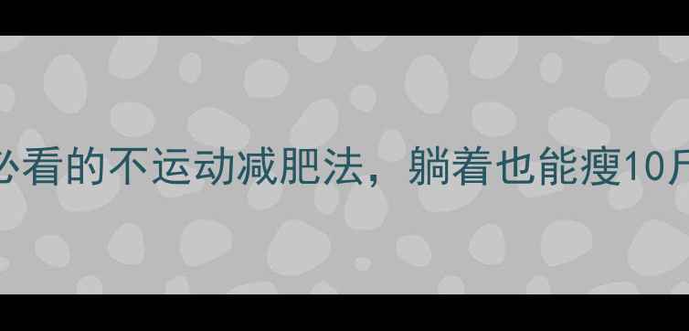图片 所有女生！懒人必看的不运动减肥法，躺着也能瘦10斤（附30天食谱）