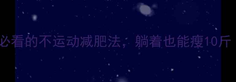 图片 所有女生！懒人必看的不运动减肥法，躺着也能瘦10斤（附30天食谱）1