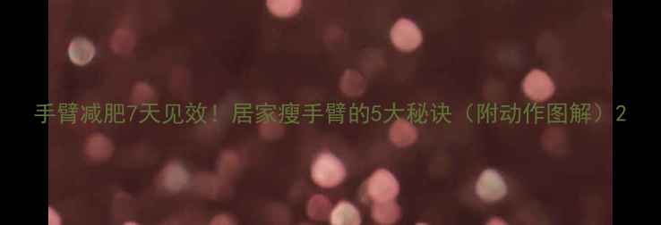 图片 手臂减肥7天见效！居家瘦手臂的5大秘诀（附动作图解）2