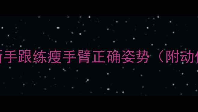 图片 手臂肉肉快滚粗！新手跟练瘦手臂正确姿势（附动作图解+避坑指南）2