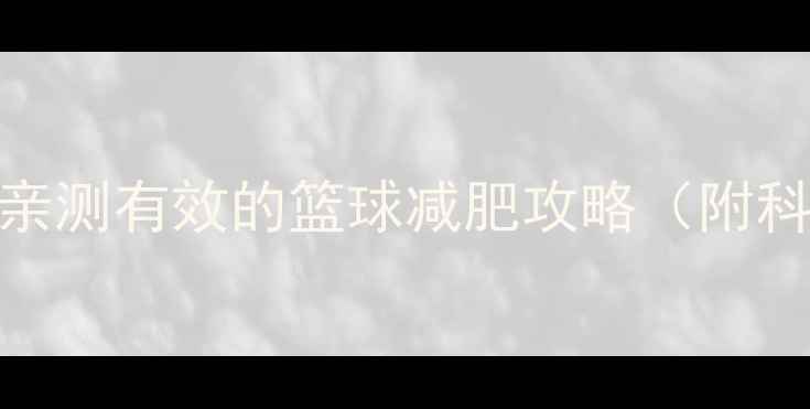 图片 打篮球3周减脂8斤！亲测有效的篮球减肥攻略（附科学原理+训练计划）2