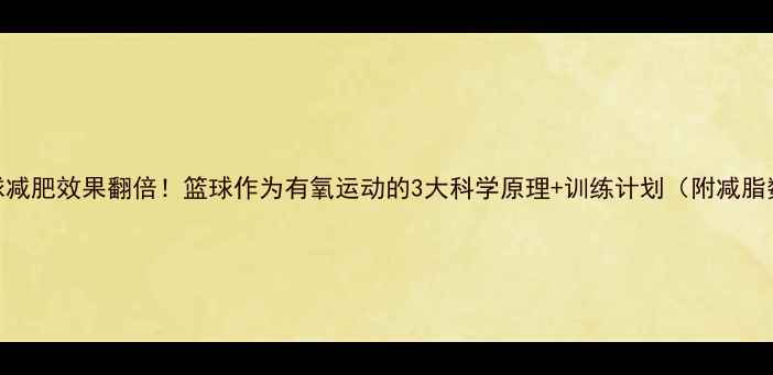 图片 打篮球减肥效果翻倍！篮球作为有氧运动的3大科学原理+训练计划（附减脂数据）