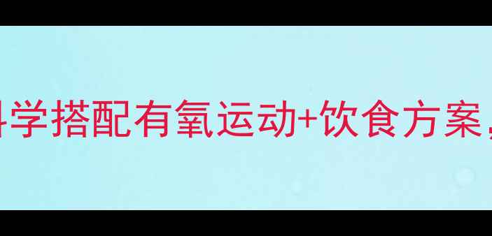 图片 抗阻运动减脂全攻略：科学搭配有氧运动+饮食方案，顽固性肥胖也能轻松瘦