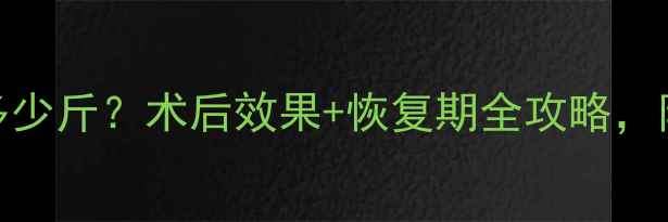 图片 抽脂减肥能减多少斤？术后效果+恢复期全攻略，附真实案例对比