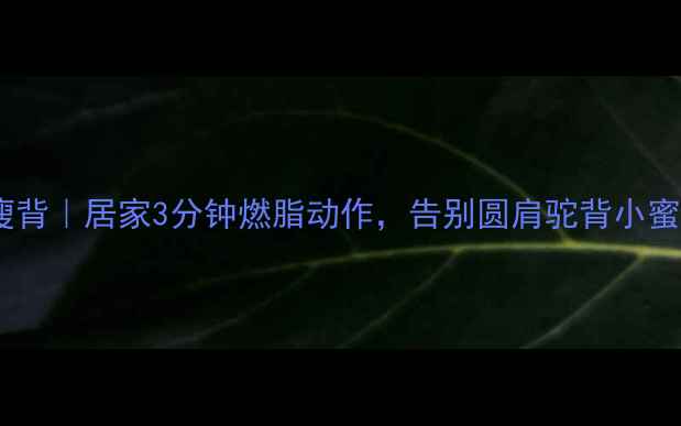 图片 拉伸瘦背｜居家3分钟燃脂动作，告别圆肩驼背小蜜桃臀2