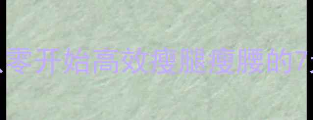 图片 拉伸运动燃脂指南：从零开始高效瘦腿瘦腰的7天计划（附动作图解）