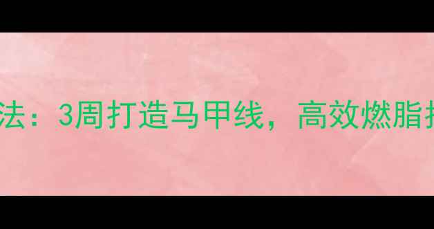 图片 拉力机减肥的正确方法：3周打造马甲线，高效燃脂指南（附动作图解）1