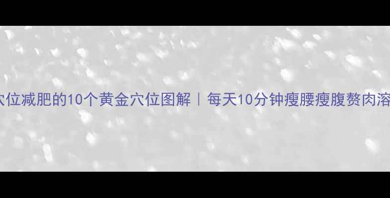 图片 按摩穴位减肥的10个黄金穴位图解｜每天10分钟瘦腰瘦腹赘肉溶解法1