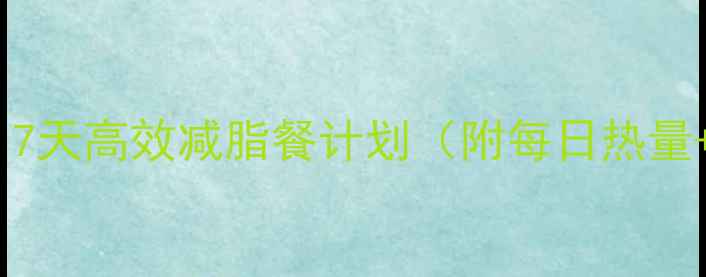图片 推荐28天科学瘦脂食谱｜7天高效减脂餐计划（附每日热量+营养搭配）｜健康认证2